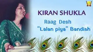 Raag Desh.राग देस.#Kiran_Shukla. Rare Lalan piya Bandish.#bhendibazaargharana