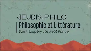 Philosophie et Littérature - Saint Exupéry : Le Petit Prince - Jeudis Philo
