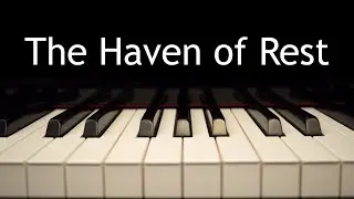 The Haven of Rest - piano instrumental hymn with lyrics