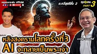 หลังสงครามโลกครั้งที่3 AI จะกลายเป็นพระเจ้า | อาจารย์ทวีสุข ธรรมศักดิ์ Part3 | คุยคุ้ยคน