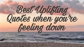 Uplifting Quotes when youre feeling down