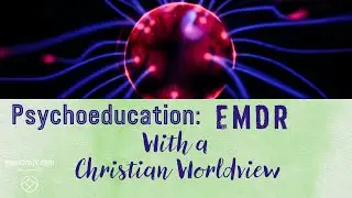 Psychoeducation: EMDR with a Christian Worldview