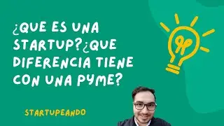 &iquest;Qu&eacute; es una startup? Diferencias con una PYME y categor&iacute;as principales