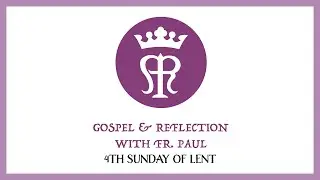 4TH SUNDAY OF LENT // GOSPEL +  REFLECTION 3-22-2020
