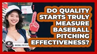 Do **Quality Starts** Truly Measure **baseball Pitching Effectiveness**? - Baseball Statistics Vault