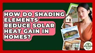 How Do Shading Elements Reduce Solar Heat Gain In Homes? - Eco Home Blueprint
