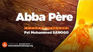 Abba P&egrave;re - Pasteur Mohammed SANOGO | Nouveau Single