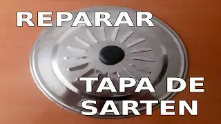 REPARAR TAPA DE SARTEN