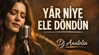 Yâr Niye Ele Döndün – Yanık Türkü | Dj Anatolia