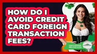 How Do I Avoid Credit Card Foreign Transaction Fees?