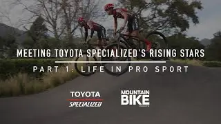 Meeting Toyota Specialized's rising stars PT 1 - life in pro sport