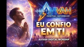 Eu confio em Ti | Avivah Digital Worship (Eletrogospel)