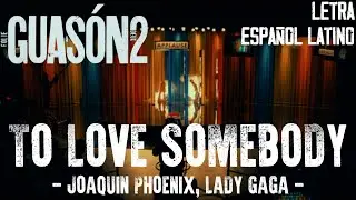 To Love Somebody - Joaquin Phoenix, Lady Gaga (Guas&oacute;n 2: Folie &Agrave; Deux) // LETRA ESPA&Ntilde;OL LATINO