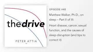 #48&ndash;Matt Walker, Ph.D., on Sleep (Part 2 of 3): Heart disease, cancer, causes of sleep disruption...