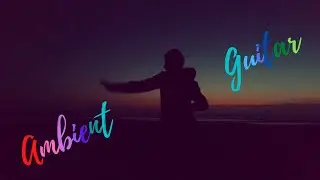 ambient guitar | NAjAj Electronic Music Channel | Electronic music | EDM