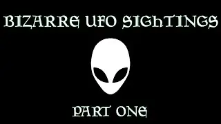Bizarre UFO Sightings | Part One