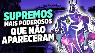 OS ALIENS SUPREMOS MAIS PODEROSOS QUE NÃO APARECERAM EM BEN 10!