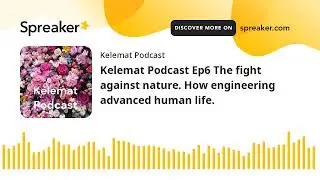 Kelemat Podcast Ep6 The fight against nature. How engineering advanced human life. (part 4 of 5, mad