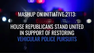 Mashup: House Republicans stand united in support of I-2113, to restore vehicular police pursuits