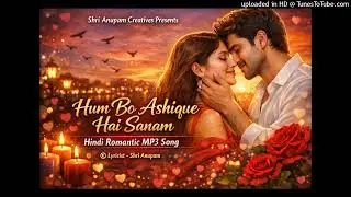 Hum Bo Ashique Hai Sanam. Hindi Romantic MP3 Song. ©️ Lyricist - Shri Anupam
