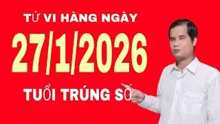 Tử vi h&agrave;ng ng&agrave;y 27/1/2026 tuổi tr&uacute;ng số độc đắc