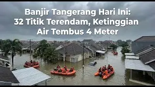 Banjir Tangerang Hari Ini: 32 Titik Terendam, Ketinggian Air Tembus 4 Meter