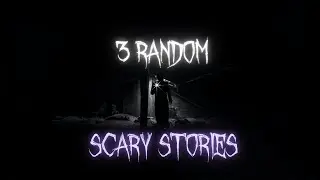 3 Random Scary Stories