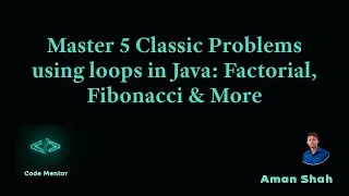 13) Master 5 Classic Problems using loops in Java: Factorial, Fibonacci & More.