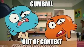 Gumball out of context is alarming