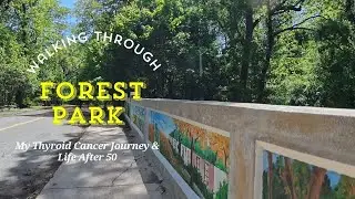 My Thyroid Cancer Journey & Life After 50 - Walking Through Forest Park Part 2🌳
