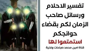 ج٢ تفسير الاحلام ورسائل صاحب الزمان لكم بقضاء حوائجكم .. فاستمعوا لها