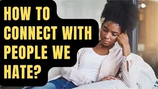 How to connect with people we Hate | 5 Tips for Connecting in an Angry World #communicatetoconnect