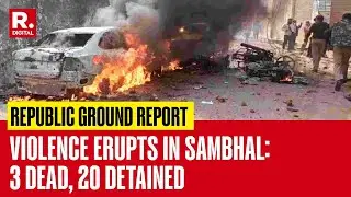 Violence During Shahi Jama Masjid Survey in Sambhal, 3 Dead, 20 Detained | Republic at Ground Zero