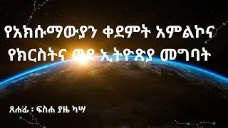 የአክሱማውያን ቀደምት አምልኮና የክርስትና ወደ ኢትዮጽያ መግባት