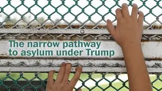 The narrow pathway to asylum under Trump