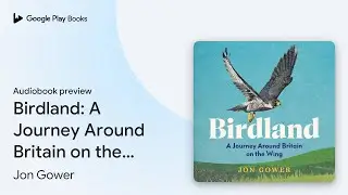 Birdland: A Journey Around Britain on the Wing by Jon Gower &middot; Audiobook preview