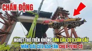 Chấn Động Nghẹt Thở Trên Không Cần Cẩu Cứu Cần Cẩu, Màn Giải Cứu 650 Tấn Chưa Từng Có