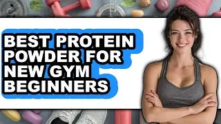 Best Protein Powder for New Gym Beginners - Full Guide
