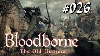 Let's Play Bloodborne - The Old Hunters DLC | german/deutsch | PS4 | #026 | Till I die (ENDE)