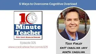 Todd Finley: 5 Ways to Overcome Cognitive Overload (e325)