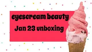 EYESCREAM BEAUTY UNBOXING JAN 23