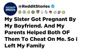 My Sister Got Pregnant By My boyfriend. and my parents helped both of them to cheat - Reddit Stories