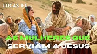 As mulheres que serviam a Jesus