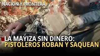 La Mayiza sin DINERO: pistoleros ROBAN y SAQUEAN