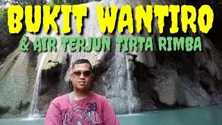 BUKIT WANTIRO & AIR TERJUN TIRTA RIMBA