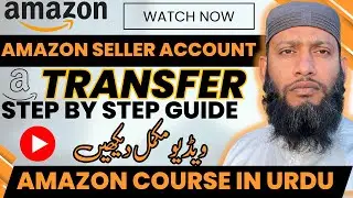 Amazon Course in URDU - Amazon Seller Account Transfer -  Step-by-Step Guide