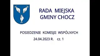 Komisje Wsp&oacute;lne RMG Chocz - 24.04.2023 r. cz. 1