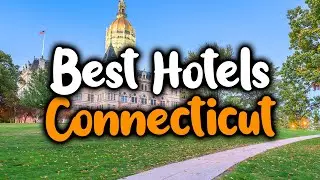 Best Hotels In Connecticut - For Families, Couples, Work Trips, Luxury & Budget