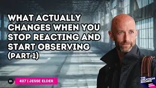 Jesse Elder (Part 1 ) | What Actually Changes When You Stop Reacting and Start Observing