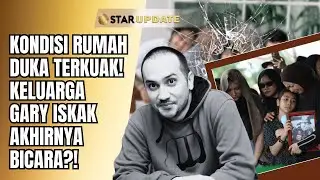 KELUARGA BESAR ALM GARY ISKAK BUKA SUARA! BEGINI KONDISI RUMAH DUKA  - STAR UPDATE